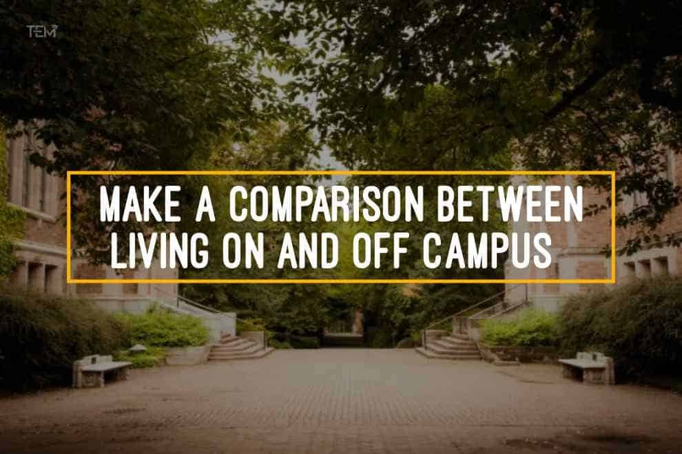 Make A Comparison Between Living On And Off Campus Make-A-Comparison-Between-Living-On-And-Off-Campus