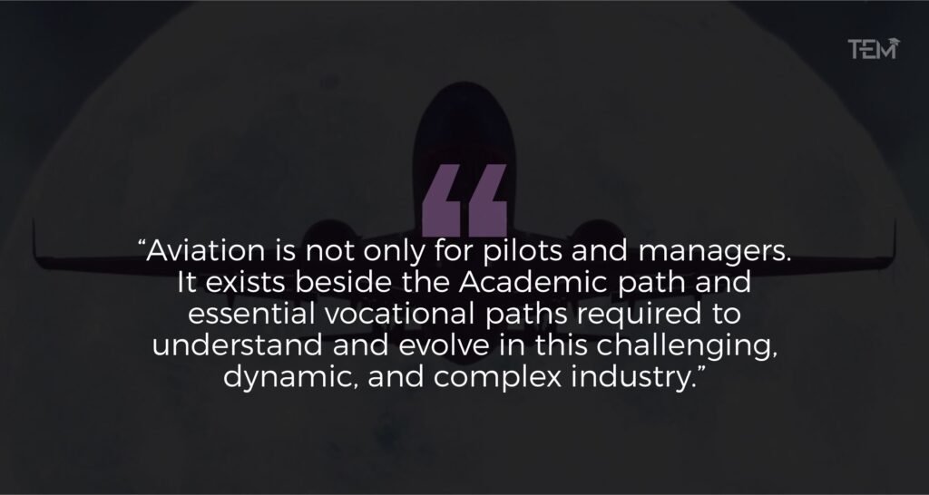 Aviation is not only for pilots and managers. It exists beside the Academic path and essential vocational paths required to understand and evolve in this challenging, dynamic, and complex industry International Flight Operations Academy_Quote_3