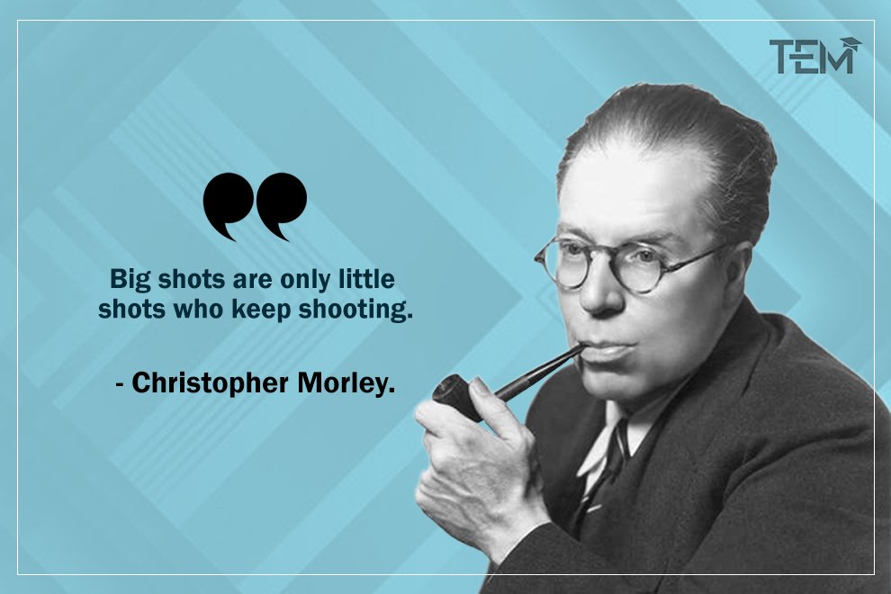 Christopher Morley - Big shots are only little shots who