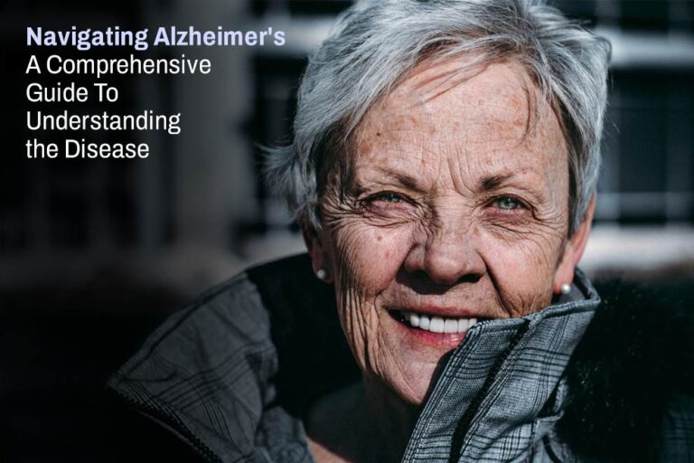 Navigating Alzheimer's: A Comprehensive Guide To Understanding the Disease